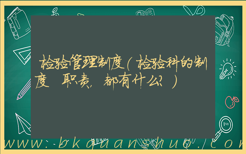 检验管理制度(检验科的制度 职责，都有什么？)